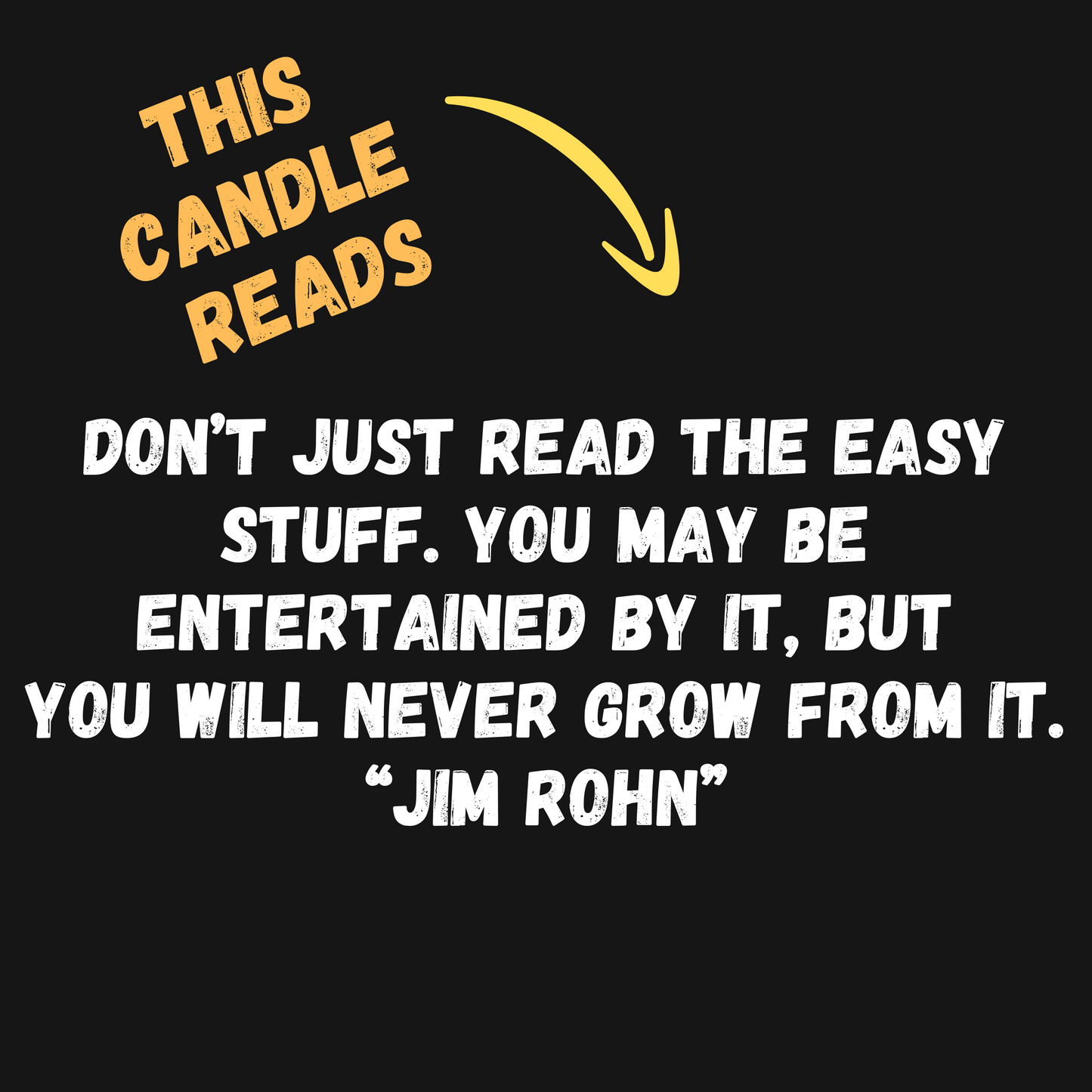 This candle reads Do not just read the easy stuff you may be entertained by it but you will never grow from it a popular quote by Jim Rohn